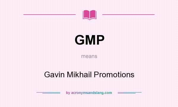 What does GMP mean? It stands for Gavin Mikhail Promotions