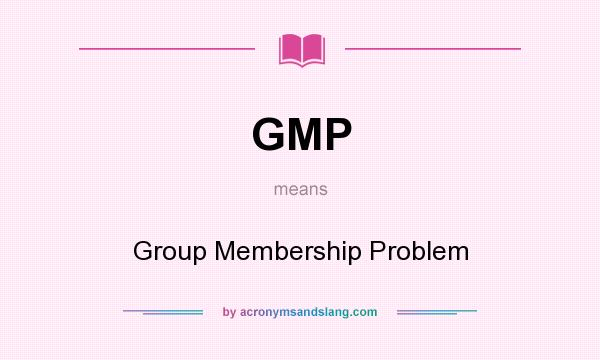 What does GMP mean? It stands for Group Membership Problem