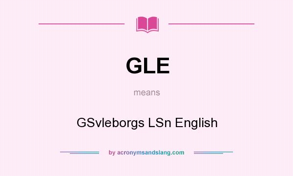 What does GLE mean? It stands for GSvleborgs LSn English