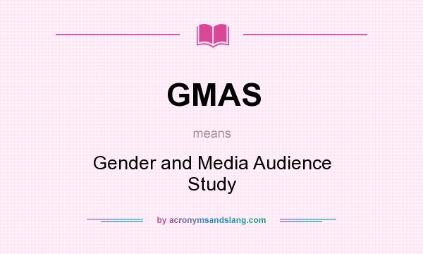What does GMAS mean? It stands for Gender and Media Audience Study
