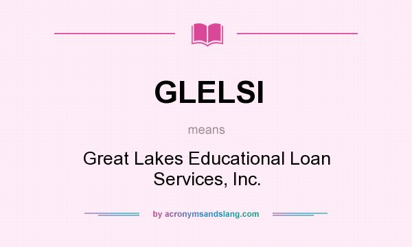 What does GLELSI mean? It stands for Great Lakes Educational Loan Services, Inc.