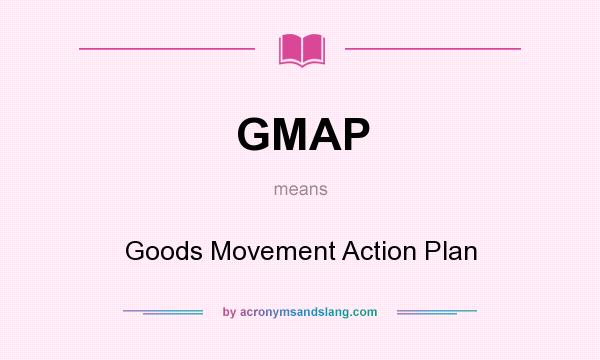 What does GMAP mean? It stands for Goods Movement Action Plan