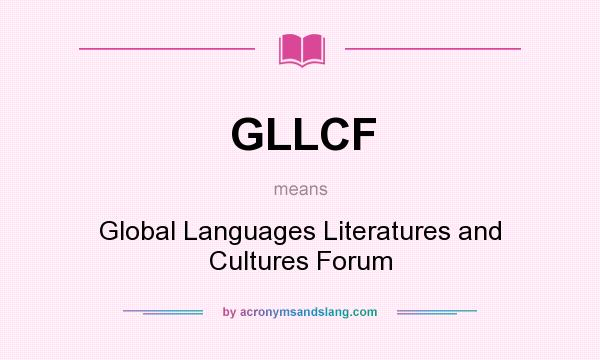 What does GLLCF mean? It stands for Global Languages Literatures and Cultures Forum