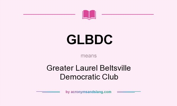 What does GLBDC mean? It stands for Greater Laurel Beltsville Democratic Club