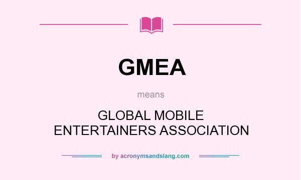 What does GMEA mean? It stands for GLOBAL MOBILE ENTERTAINERS ASSOCIATION