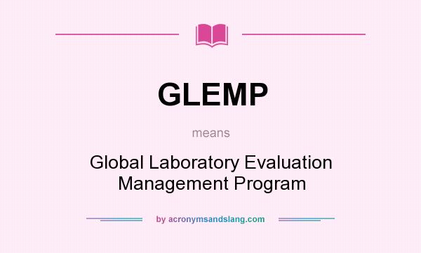 What does GLEMP mean? It stands for Global Laboratory Evaluation Management Program