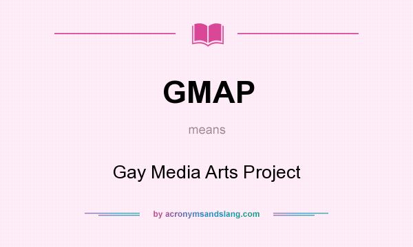 What does GMAP mean? It stands for Gay Media Arts Project