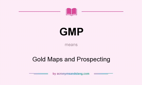 What does GMP mean? It stands for Gold Maps and Prospecting