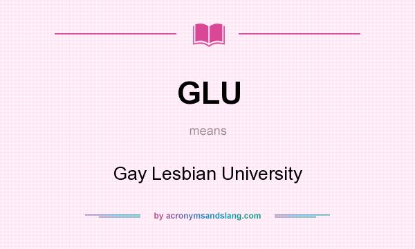 What does GLU mean? It stands for Gay Lesbian University