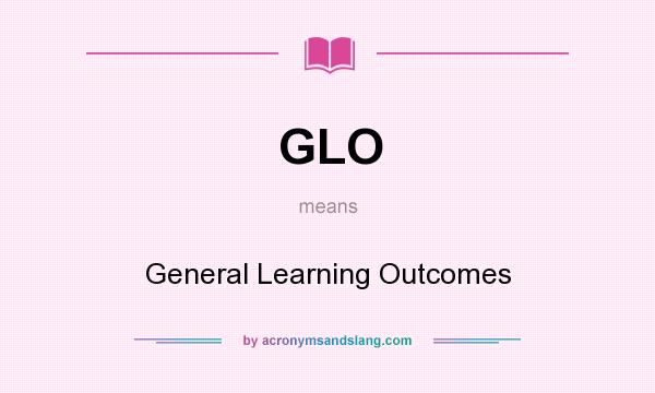 What does GLO mean? It stands for General Learning Outcomes