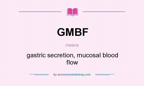 What does GMBF mean? It stands for gastric secretion, mucosal blood flow