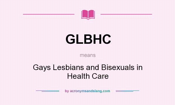 What does GLBHC mean? It stands for Gays Lesbians and Bisexuals in Health Care