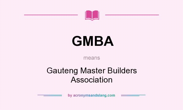 What does GMBA mean? It stands for Gauteng Master Builders Association