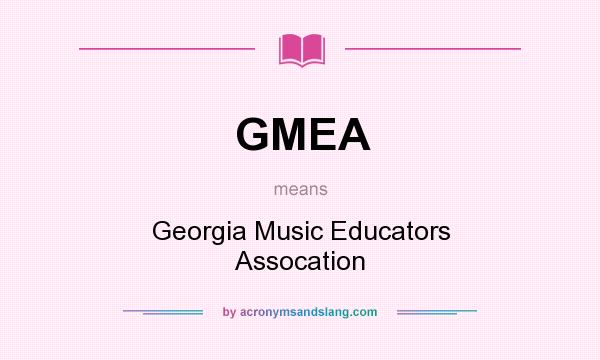 What does GMEA mean? It stands for Georgia Music Educators Assocation