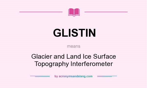 What does GLISTIN mean? It stands for Glacier and Land Ice Surface Topography Interferometer