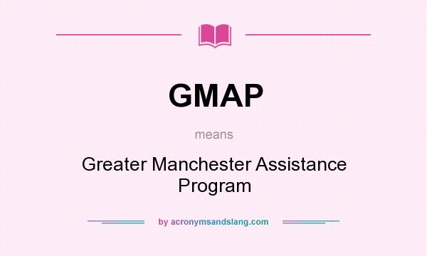 What does GMAP mean? It stands for Greater Manchester Assistance Program