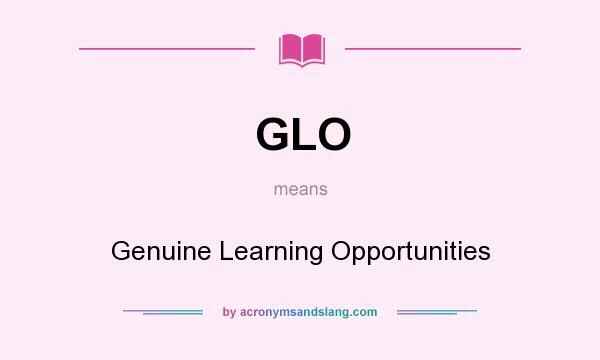 What does GLO mean? It stands for Genuine Learning Opportunities