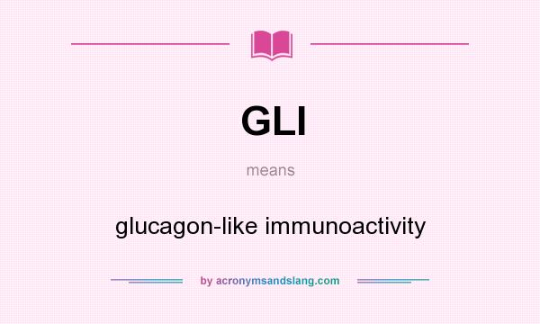 What does GLI mean? It stands for glucagon-like immunoactivity