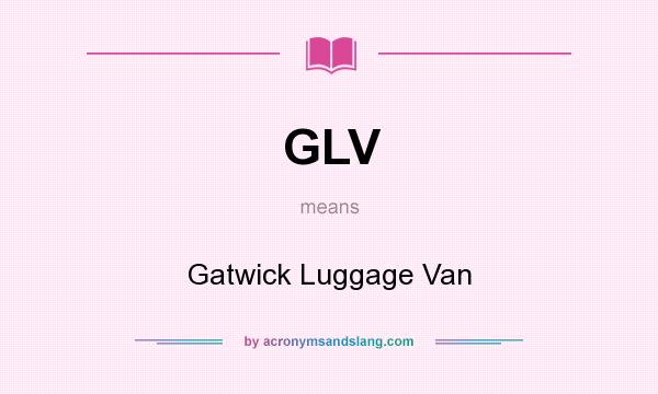 What does GLV mean? It stands for Gatwick Luggage Van