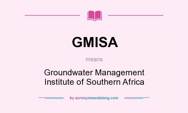 What does GMISA mean? It stands for Groundwater Management Institute of Southern Africa