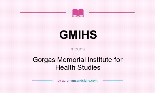 What does GMIHS mean? It stands for Gorgas Memorial Institute for Health Studies