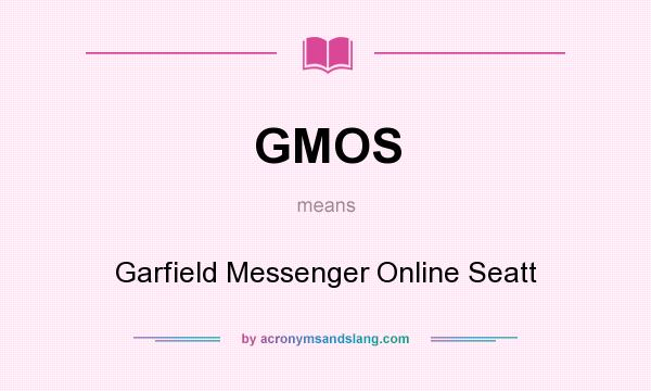What does GMOS mean? It stands for Garfield Messenger Online Seatt