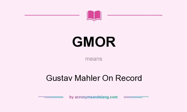 What does GMOR mean? It stands for Gustav Mahler On Record