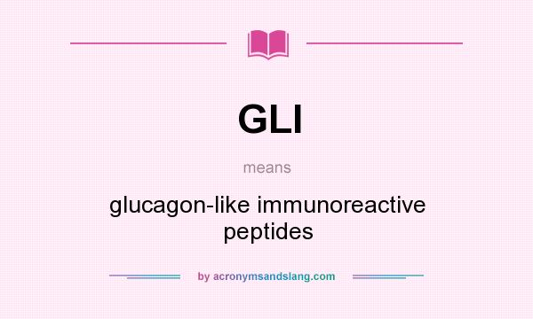 What does GLI mean? It stands for glucagon-like immunoreactive peptides