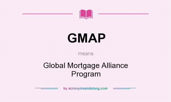 What does GMAP mean? It stands for Global Mortgage Alliance Program
