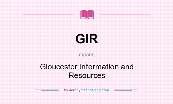 What does GIR mean? It stands for Gloucester Information and Resources