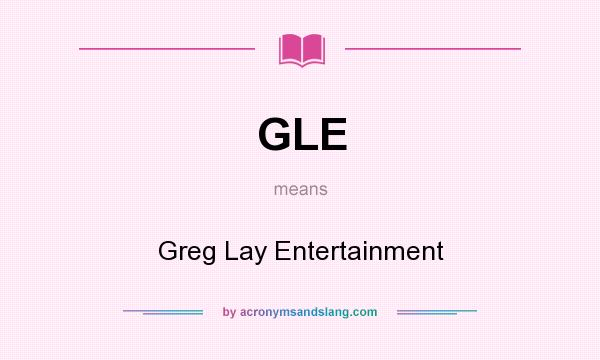 What does GLE mean? It stands for Greg Lay Entertainment