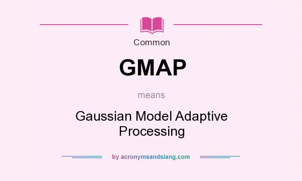 What does GMAP mean? It stands for Gaussian Model Adaptive Processing