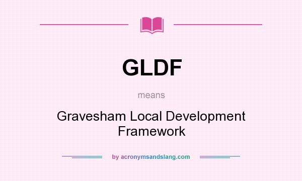 What does GLDF mean? It stands for Gravesham Local Development Framework