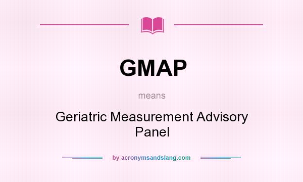 What does GMAP mean? It stands for Geriatric Measurement Advisory Panel
