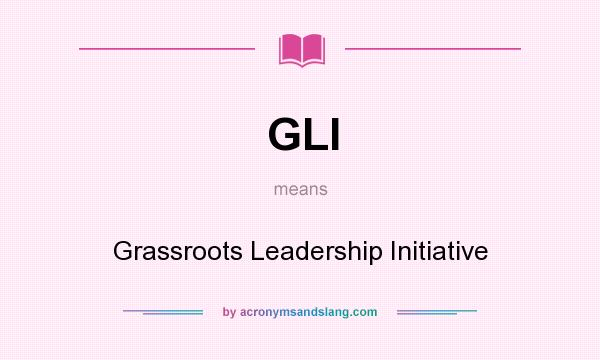What does GLI mean? It stands for Grassroots Leadership Initiative