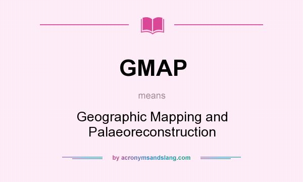 What does GMAP mean? It stands for Geographic Mapping and Palaeoreconstruction