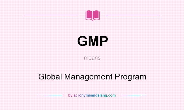 What does GMP mean? It stands for Global Management Program