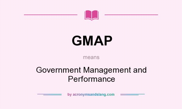 What does GMAP mean? It stands for Government Management and Performance