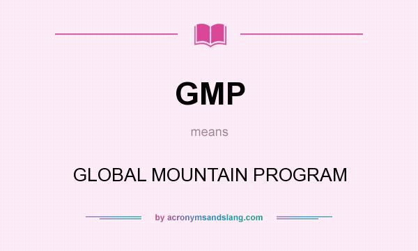 What does GMP mean? It stands for GLOBAL MOUNTAIN PROGRAM