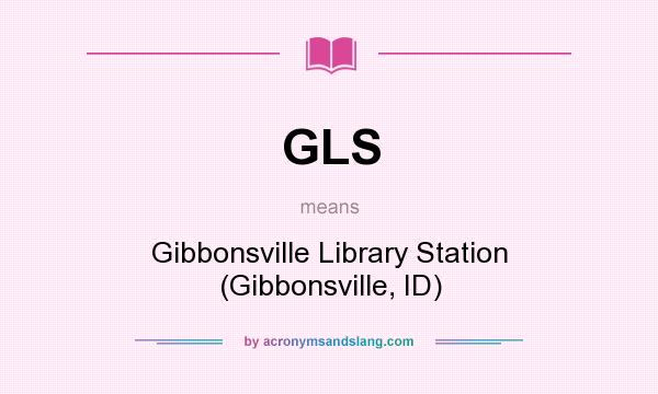 What does GLS mean? It stands for Gibbonsville Library Station (Gibbonsville, ID)
