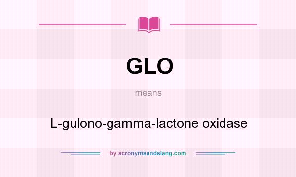 What does GLO mean? It stands for L-gulono-gamma-lactone oxidase