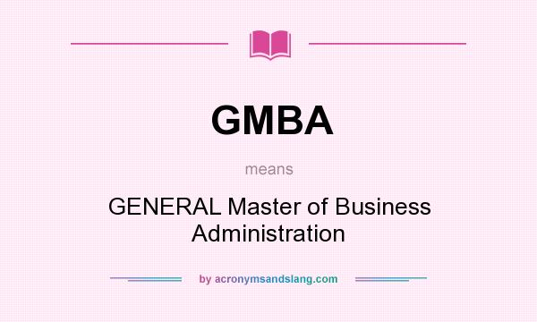 What does GMBA mean? It stands for GENERAL Master of Business Administration