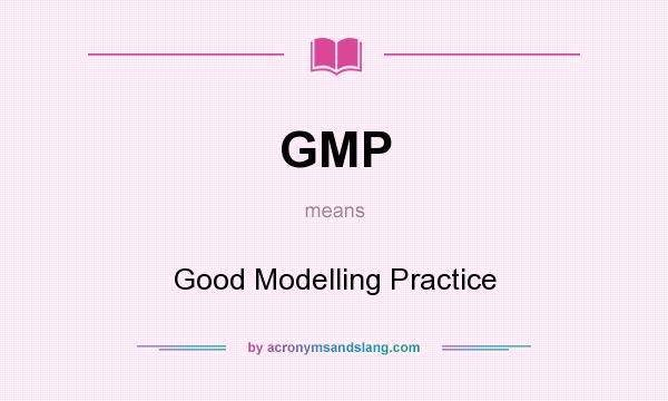 What does GMP mean? It stands for Good Modelling Practice