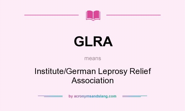What does GLRA mean? It stands for Institute/German Leprosy Relief Association