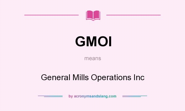 What does GMOI mean? It stands for General Mills Operations Inc