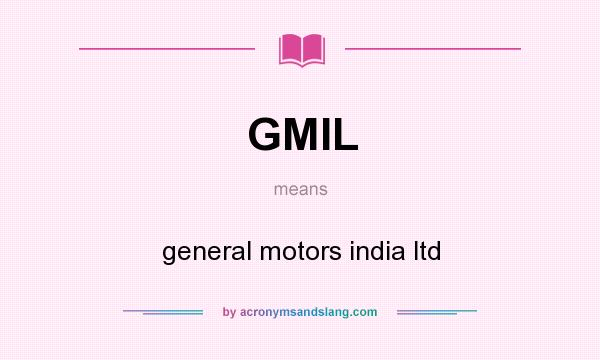 What does GMIL mean? It stands for general motors india ltd