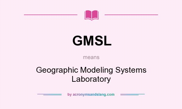 What does GMSL mean? It stands for Geographic Modeling Systems Laboratory
