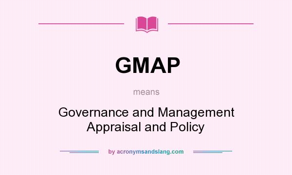What does GMAP mean? It stands for Governance and Management Appraisal and Policy
