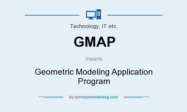 What does GMAP mean? It stands for Geometric Modeling Application Program