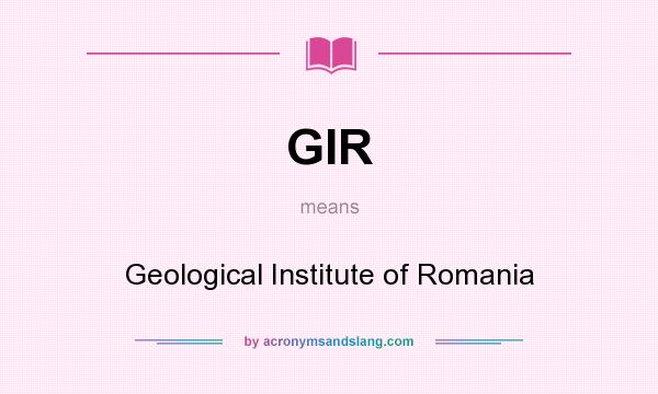 What does GIR mean? It stands for Geological Institute of Romania
